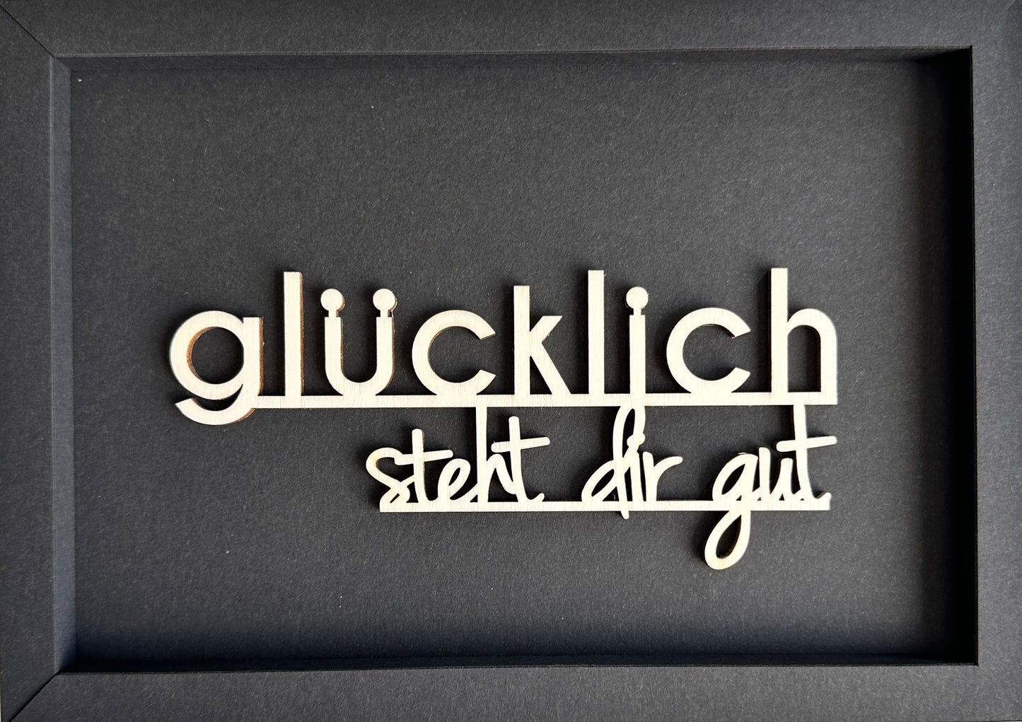 GLÜCKLICH STEHT DIR GUT - Holzschrift in hochwertigen Kartonrahmen 21x15cm